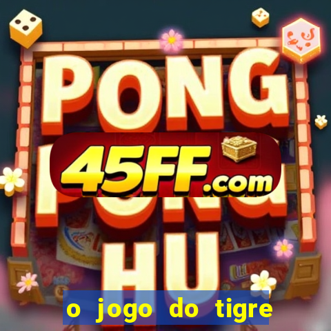 o jogo do tigre da dinheiro